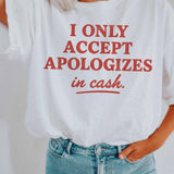 I Only Accept Apologies In Cash Graphic Tee