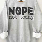 Nope Not Today Sweatshirt